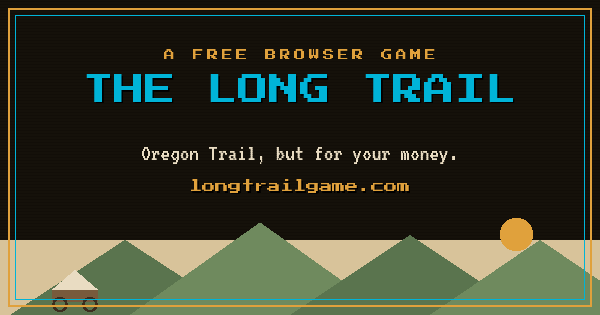 The Long Trail: a free browser game. Oregon Trail, but for your money. A covered wagon below green mountains.